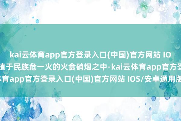 kai云体育app官方登录入口(中国)官方网站 IOS/安卓