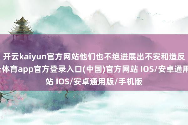 开云kaiyun官方网站他们也不绝进展出不安和造反心思-kai云体育app官方登录入口(中国)官方网站 IOS/安卓通用版/手机版