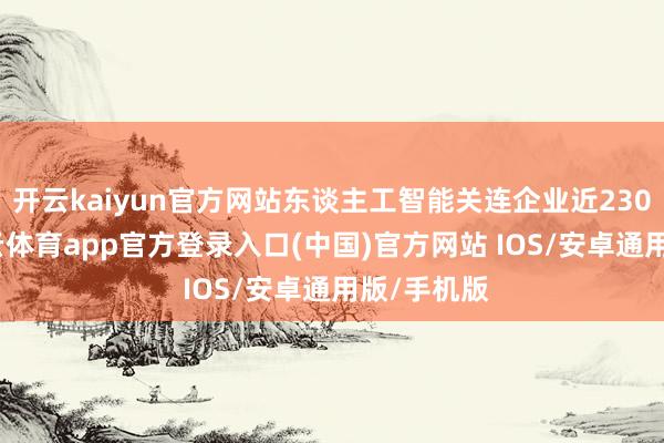 开云kaiyun官方网站东谈主工智能关连企业近230万家-k